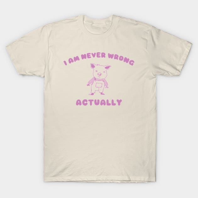 I Am Never Wrong Actually - Unisex T-Shirt by ILOVEY2K